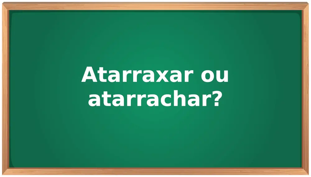 atarraxar ou atarrachar
