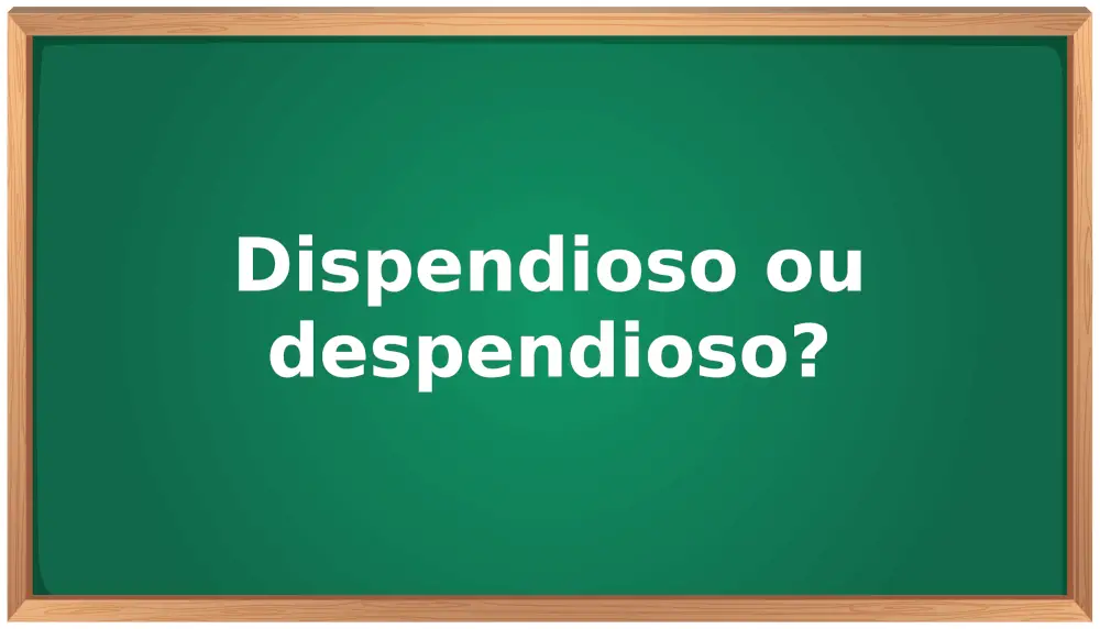 dispendioso ou despendioso