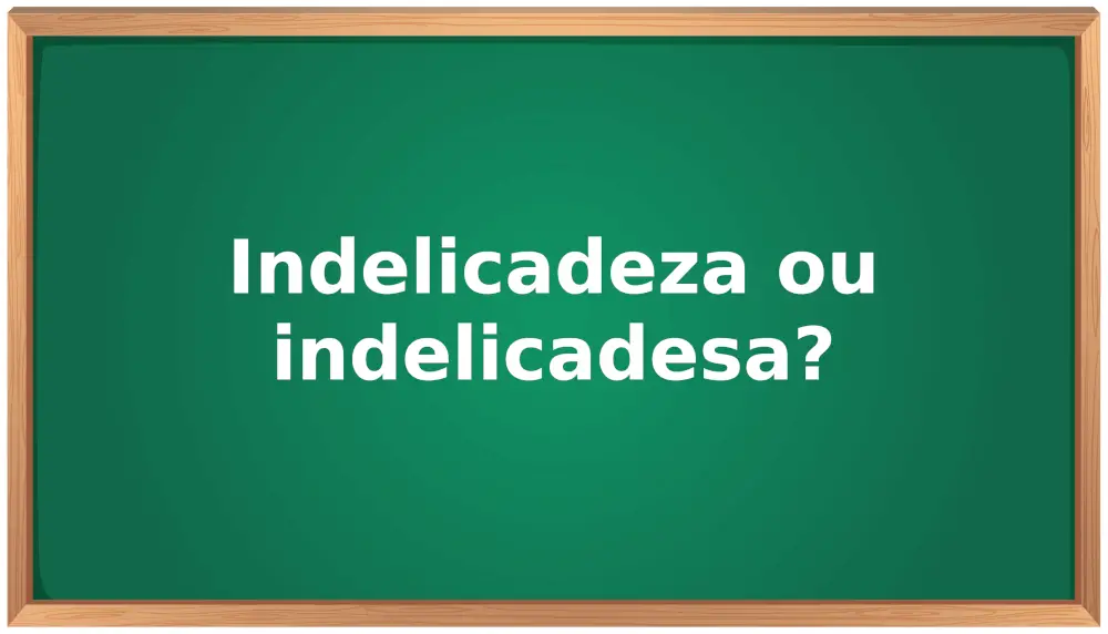 indelicadeza ou indelicadesa