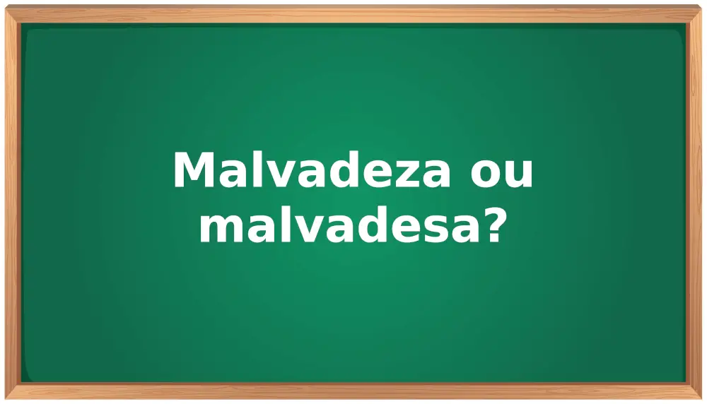 malvadeza ou malvadesa