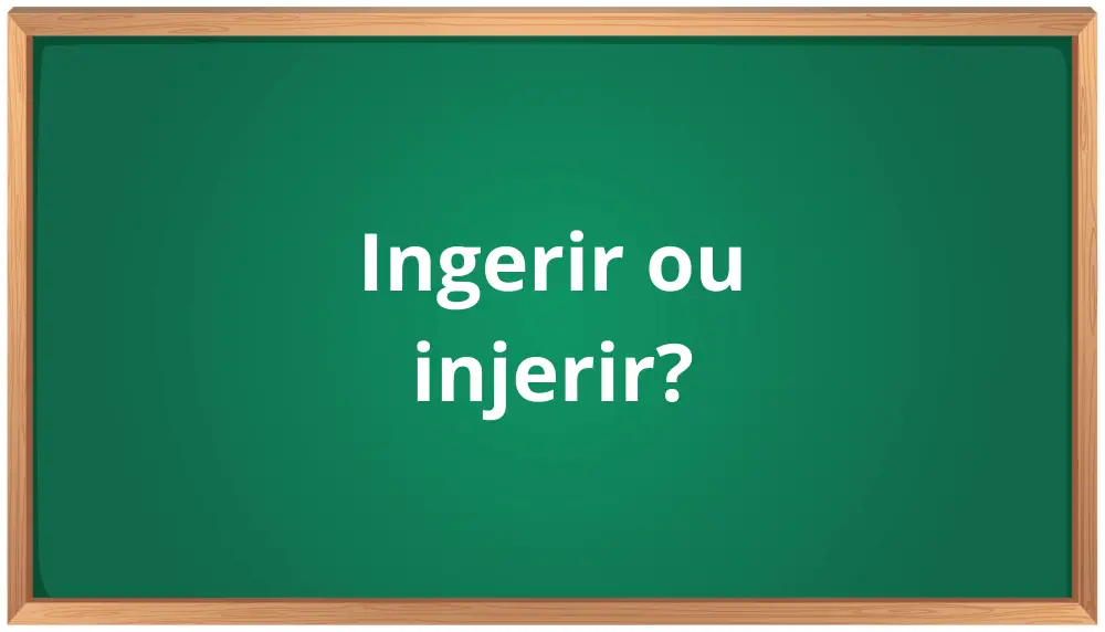 ingerir ou injerir